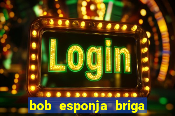 bob esponja briga nos corais